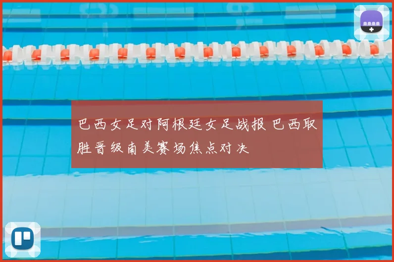 巴西女足对阿根廷女足战报 巴西取胜晋级南美赛场焦点对决