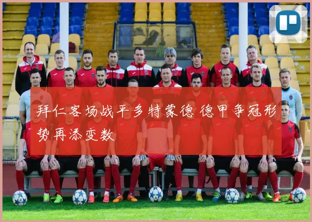 拜仁客场战平多特蒙德 德甲争冠形势再添变数